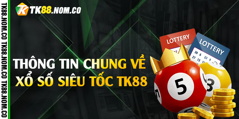 thong tin chung ve xo so sieu toc tk88 Thông tin chung về xổ số siêu tốc Tk88