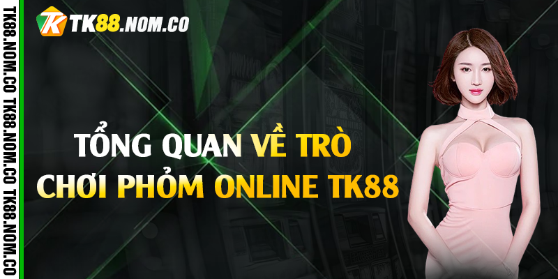 tong quan ve phom online tk88 Tổng quan về trò chơi phỏm online Tk88